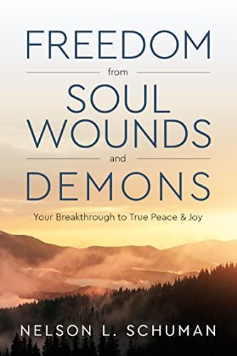 Freedom From Soul Wounds and Demons: Your Breakthrough to True Peace & Joy Cover