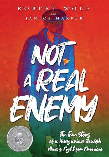 Not a Real Enemy: The True Story of a Hungarian Jewish Man's Fight for Freedom (Holocaust Survivor True Stories Wwii) Cover