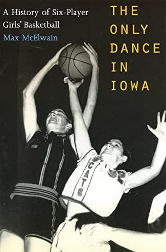 The Only Dance in Iowa: A History of Six-Player Girls' Basketball Cover