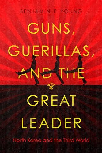 Guns, Guerillas, and the Great Leader: North Korea and the Third World (Cold War International History Project) Cover