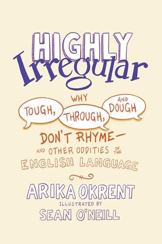 Highly Irregular: Why Tough, Through, and Dough Don't Rhyme―And Other Oddities of the English Language Cover