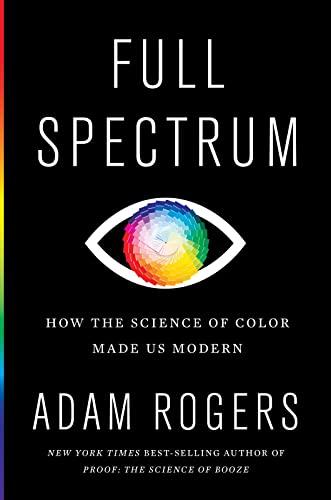 Full Spectrum: How the Science of Color Made Us Modern Cover