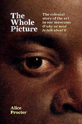 The Whole Picture: The colonial story of the art in our museums & why we need to talk about it Cover
