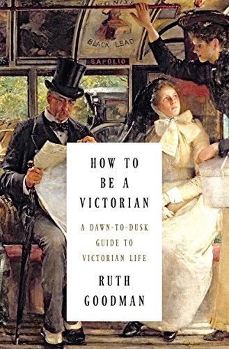 How to Be a Victorian: A Dawn-to-Dusk Guide to Victorian Life Cover