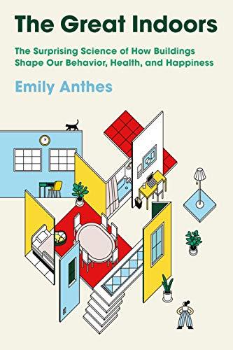 The Great Indoors: The Surprising Science of How Buildings Shape Our Behavior, Health, and Happiness Cover