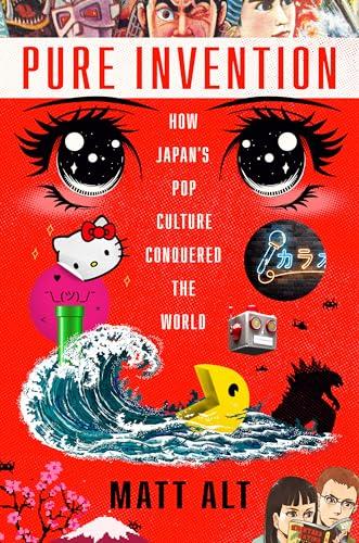 Pure Invention: How Japan's Pop Culture Conquered the World Cover