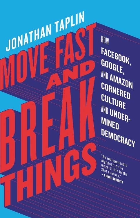 Move Fast and Break Things: How Facebook, Google, and Amazon Cornered Culture and Undermined Democracy Cover