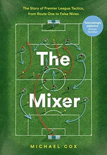 The Mixer: The Story of Premier League Tactics, from Route One to False Nines cover