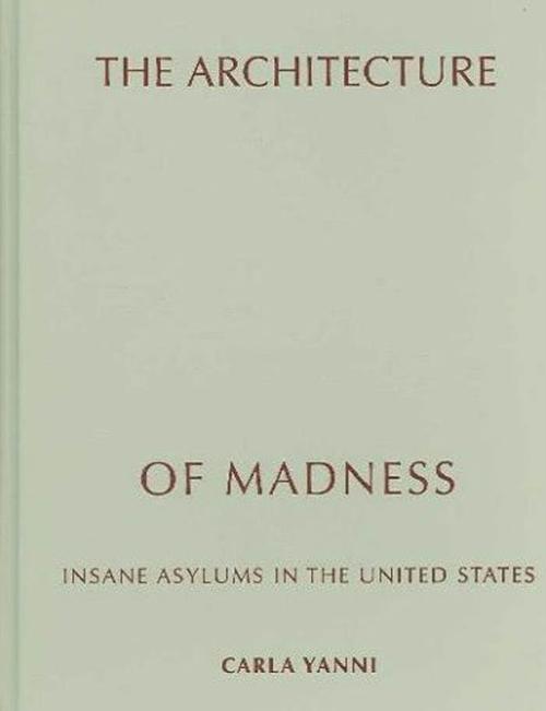 The Architecture of Madness: Insane Asylums in the United States (Architecture, Landscape and Amer Culture) Cover