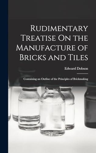 Rudimentary Treatise On the Manufacture of Bricks and Tiles: Containing an Outline of the Principles of Brickmaking Cover