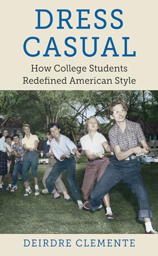 Dress Casual: How College Students Redefined American Style (Gender and American Culture) Cover