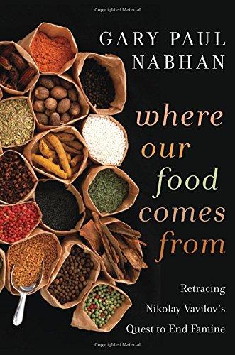 Where Our Food Comes From: Retracing Nikolay Vavilov's Quest to End Famine Cover