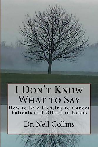 I Don't Know What to Say: How to Be a Blessing to Cancer Patients and Others in Crisis Cover