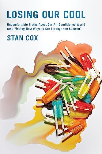 Losing Our Cool: Uncomfortable Truths About Our Air-Conditioned World (and Finding New Ways to Get Through the Summer) Cover