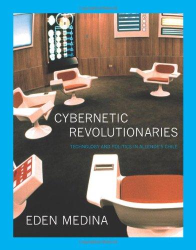 Cybernetic Revolutionaries: Technology and Politics in Allende's Chile Cover