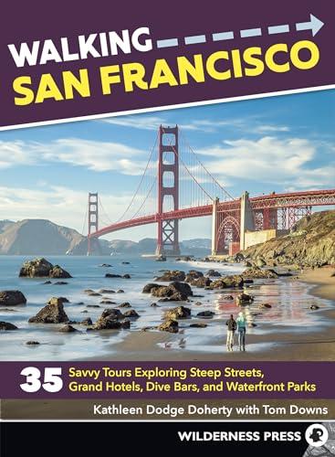 Walking San Francisco: 35 Savvy Tours Exploring Steep Streets, Grand Hotels, Dive Bars, and Waterfront Parks Cover