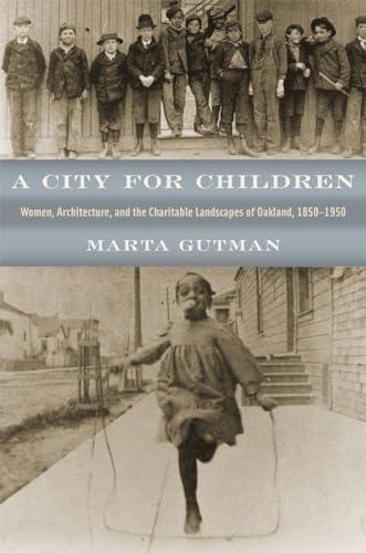 A City for Children: Women, Architecture, and the Charitable Landscapes of Oakland, 1850-1950 (Historical Studies of Urban America) Cover