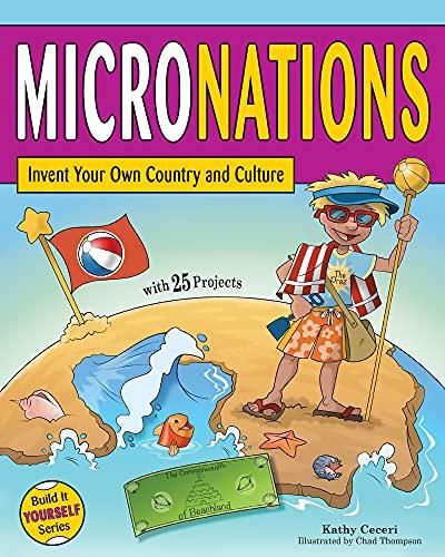 Micronations: Invent Your Own Country and Culture with 25 Projects Cover