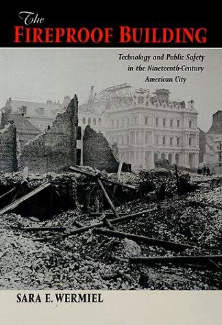 The Fireproof Building: Technology and Public Safety in the Nineteenth-Century American City (Studies in Industry and Society) Cover