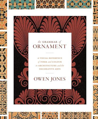 The Grammar of Ornament: A Visual Reference of Form and Colour in Architecture and the Decorative Arts - The complete and unabridged full-color edition Cover