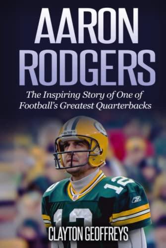Aaron Rodgers: The Inspiring Story of One of Football’s Greatest Quarterbacks (Football Biography Books) Cover