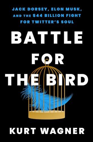 Battle for the Bird: Jack Dorsey, Elon Musk, and the $44 Billion Fight for Twitter's Soul Cover
