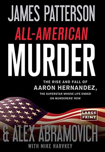 All-American Murder: The Rise and Fall of Aaron Hernandez, the Superstar Whose Life Ended on Murderers' Row (James Patterson True Crime, 1) Cover