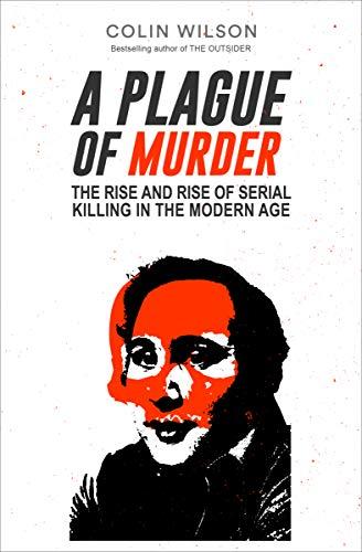 A Plague of Murder: The Rise and Rise of Serial Killing in the Modern Age Cover