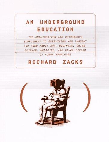 An Underground Education: The Unauthorized and Outrageous Supplement to Everything You Thought You Knew About Art, Sex, Business, Crime, Science, Medicine, and Other Fields of Human Knowledge Cover