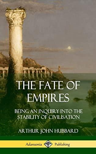 The Fate of Empires: Being an Inquiry Into the Stability of Civilization (Hardcover) Cover