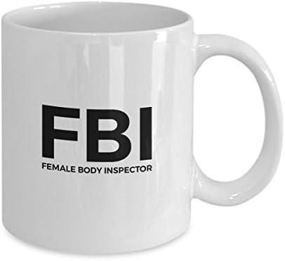 FBI Female Body Inspector Funny Coffee Mug - Gift for Your Dad, Mom, Boyfriend, Girlfriend, or Friend - Proudly Made in the USA! Cover