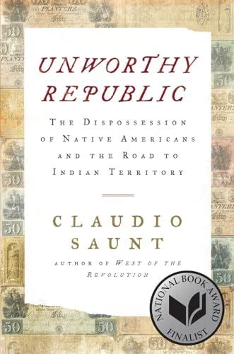 Unworthy Republic: The Dispossession of Native Americans and the Road to Indian Territory Cover
