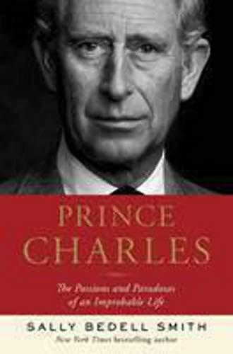 Prince Charles: The Passions and Paradoxes of an Improbable Life Cover