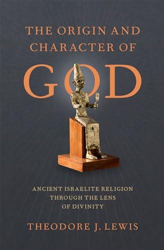 The Origin and Character of God: Ancient Israelite Religion through the Lens of Divinity Cover