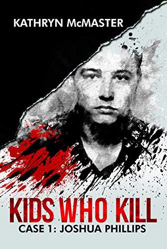 Kids who Kill: Joshua Phillips: True Crime Press Series 1, Book 1 Cover