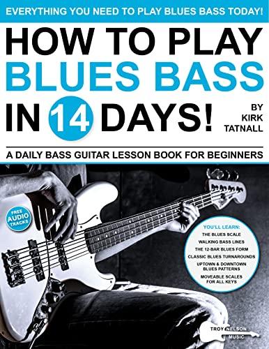 How to Play Blues Bass in 14 Days: A Daily Bass Guitar Lesson Book for Beginners—Walking Bass Lines, Scale Patterns, 12-Bar Blues, and Much More! (Play Music in 14 Days) Cover