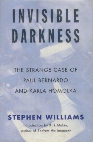 INVISIBLE DARKNESS - The Strange Case of Paul Bernardo and Karla Homolka Cover