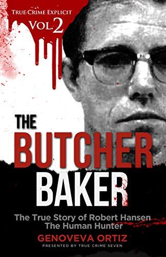 The Butcher Baker: The True Story of Robert Hansen The Human Hunter (True Crime Explicit Book 2) Cover