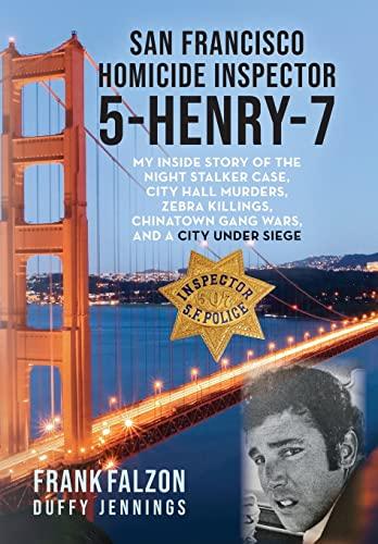 San Francisco Homicide Inspector 5-Henry-7: My Inside Story of the Night Stalker, City Hall Murders, Zebra Killings, Chinatown Gang Wars, and a City Under Siege Cover