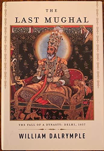 The Last Mughal: The Fall of a Dynasty: Delhi, 1857 cover