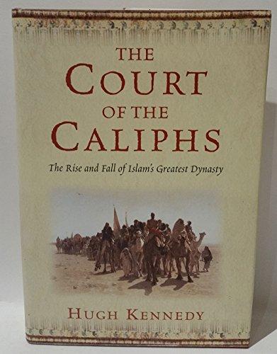 The Court of the Caliphs: The Rise and Fall of Islam's Greatest Dynasty Cover