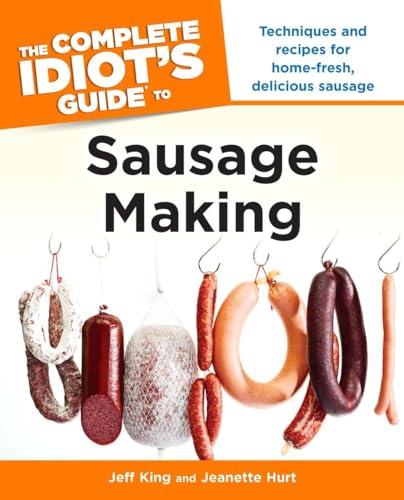 The Complete Idiot's Guide to Sausage Making: Techniques and Recipes for Home-Fresh, Delicious Sausage Cover