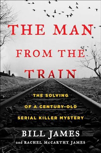The Man from the Train: The Solving of a Century-Old Serial Killer Mystery Cover