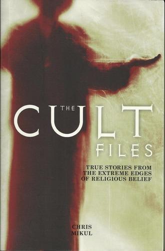 Cult Files - True Stories From The Extreme Edges Of Religious Belief Cover
