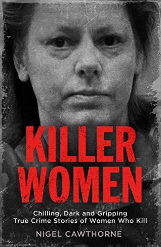 Killer Women: Chilling, Dark and Gripping True Crime Stories of Women Who Kill Cover