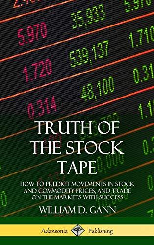 Truth of the Stock Tape: How to Predict Movements in Stock and Commodity Prices, and Trade on the Markets with Success (Hardcover) Cover